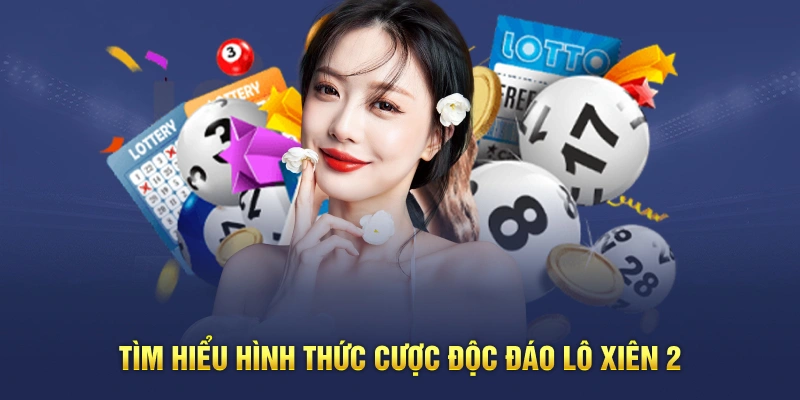Tìm hiểu hình thức cược độc đáo Lô xiên 2